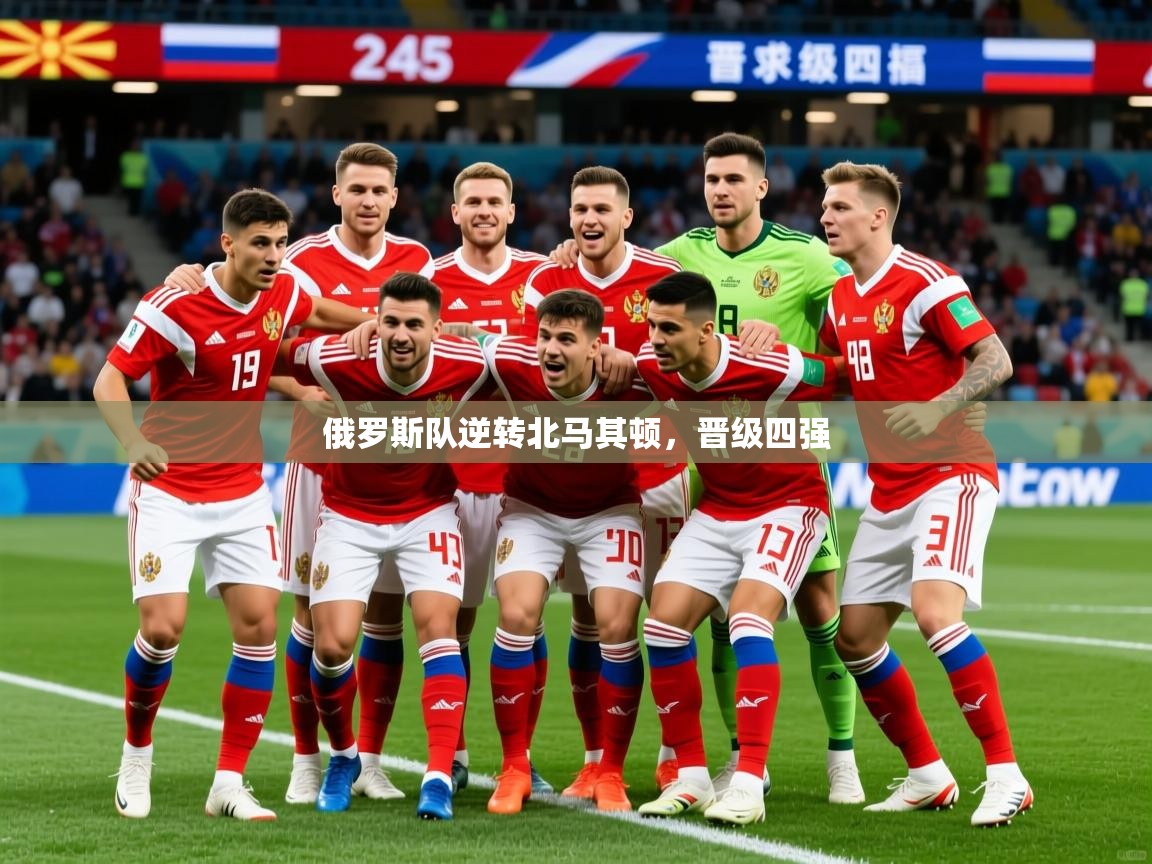 2026开云体育官网俄罗斯队逆转北马其顿，晋级四强  第1张