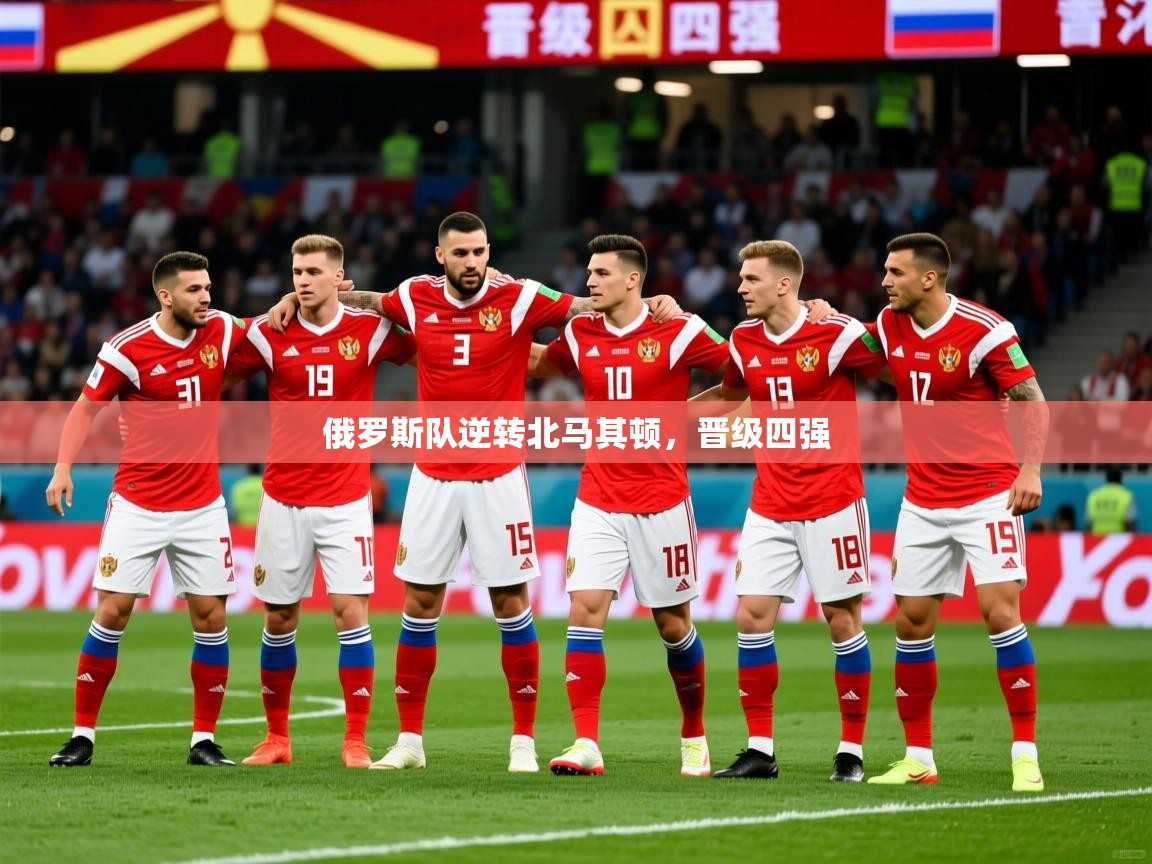 2026开云体育官网俄罗斯队逆转北马其顿，晋级四强  第2张